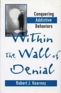 Within the Wall of Denial: Conquering Addictive Behaviors