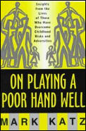 On Playing a Poor Hand Well Insights from the Lives of Those Who Have Overcome Childhood Risks & Adversities