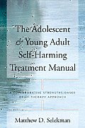 Adolescent & Young Adult Self-Harming Treatment Manual: A Collaborative Strengths-Based Brief Therapy Approach