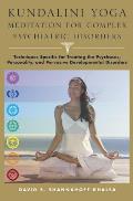 Kundalini Yoga Meditation for Complex Psychiatric Disorders Techniques Specific for Treating the Psychoses Personality & Pervasive Development Di