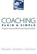 Coaching Plain & Simple: Solution-Focused Brief Coaching Essentials