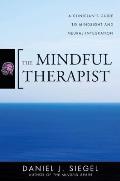 Mindful Therapist A Clinicians Guide to Mindsight & Neural Integration