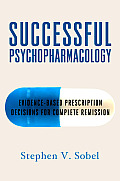 Successful Psychopharmacology: Evidence-Based Prescription Decisions for Complete Remission
