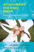 Attachment-Focused EMDR: Healing Relational Trauma