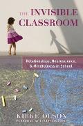 Invisible Classroom Relationships Neuroscience & Mindfulness at Work in School