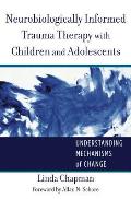 Neurobiologically Informed Trauma Therapy With Children & Adolescents Understanding Mechanisms Of Change