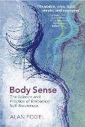 Body Sense The Science & Practice of Embodied Self Awareness