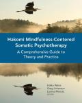 Hakomi Mindfulness Centered Somatic Psychotherapy A Comprehensive Guide to Theory & Practice