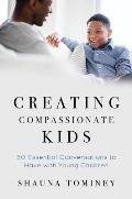 Creating Compassionate Kids 50 Essential Conversations to Have with Young Children