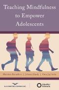 Teaching Mindfulness to Empower Adolescents Teaching Mindfulness to Empower Adolescents