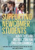 Supporting Newcomer Students: Advocacy and Instruction for English Learners