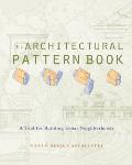Architectural Pattern Book A Tool for Building Great Neighborhoods