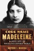 Code Name Madeleine A Sufi Spy in Nazi Occupied Paris