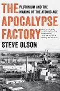 Apocalypse Factory Plutonium & the Making of the Atomic Age