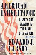 American Inheritance Liberty & Slavery in the Birth of a Nation 1765 1795