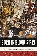 Born in Blood & Fire A Concise History of Latin America 3rd Edition