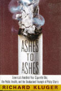Ashes To Ashes Americas Hundred Year Cigarette War the Public Health & the Unabashed Triumph of Philip Morris