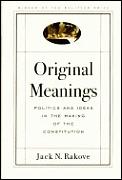 Original Meanings Politics & Ideas in the Making Of The Constitution