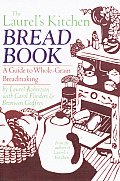 Laurels Kitchen Bread Book A Guide to Whole Grain Breadmaking