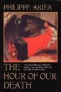 Hour of Our Death The Classic History of Western Attitudes Toward Death Over the Last One Hundred Years