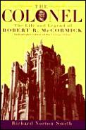 Colonel The Life & Legend of Robert R McCormick 1880 1955