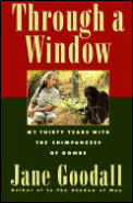 Through A Window My Thirty Years with the Chimpanzees of Gombe