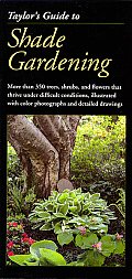 Taylors Guide to Shade Gardening More Than 350 Trees Shrubs & Flowers That Thrive Under Difficult Conditions Illustrated with Color Photographs