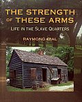 Strength of These Arms Life in the Slave Quarters