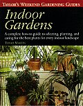 Taylors Weekend Gardening Guide to Indoor Gardens A Complete How To Guide to Selecting Planting & Caring for the Best Plants for Every Indoor La