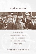 Orphan Trains The Story of Charles Loring Brace & the Children He Saved & Failed