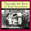 Through the Eyes of Your Ancestors A Step By Step Guide to Uncovering Your Familys History