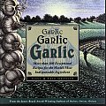 Garlic Garlic Garlic More Than 200 Exceptional Recipes for the Worlds Most Indispensable Ingredient