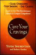 Cure Your Cravings Learn To Use This Revolutionary System to Conquer Compulsions