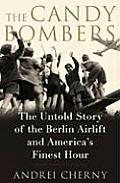 Candy Bombers The Untold Story of the Berlin Airlift & Americas Finest Hour
