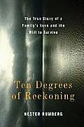 Ten Degrees of Reckoning The True Story of a Familys Love & the Will to Survive