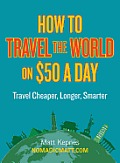How to Travel the World on $50 a Day Travel Cheaper Longer Smarter