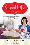 Good Life for Less Giving Your Family Great Meals Good Times & a Happy Home on a Budget
