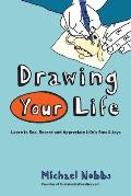 Drawing Your Life: Learn to See, Record, and Appreciate Life's Small Joys