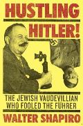 Hustling Hitler The Jewish Vaudevillian Who Fooled the Fuhrer