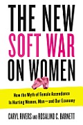 New Soft War on Women How the Myth of Female Ascendance Is Hurting Women Men & Our Economy