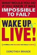Wake Up and Live!: A Formula for Success That Really Works!