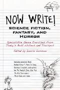 Now Write! Science Fiction Fantasy and Horror Speculative Fiction Exercises from Today's Best Writers and Teachers