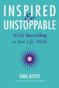 Inspired & Unstoppable: Wildly Succeeding in Your Life's Work!