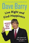 Live Right & Find Happiness Although Beer Is Much Faster Life Lessons from Dave Barry