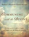 Communing with the Divine A Clairvoyants Guide to Angels Archangels & the Spiritual Hierarchy