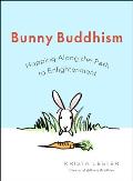 Bunny Buddhism Hopping Along the Path to Enlightenment