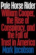 Pale Horse Rider William Cooper the Rise of Conspiracy & the Fall of Trust in America