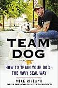 Team Dog How to Train Your Dog The Navy Seal Way