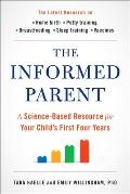 Informed Parent A Science Based Resource for Your Childs First Four Years