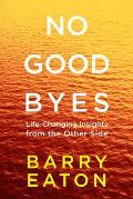 No Goodbyes: No Goodbyes: Life-Changing Insights from the Other Side